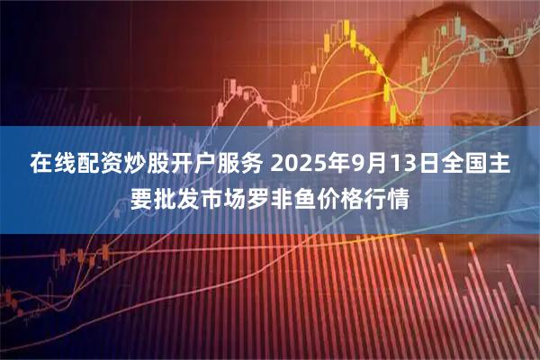 在线配资炒股开户服务 2025年9月13日全国主要批发市场罗非鱼价格行情